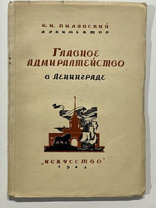 Пилявский В.И. Главное Адмиралтейство в Ленинграде. Л.-М. Искусство. 1945г. 74, [6] с., 10 л. ил.