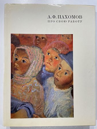 А.Ф. Пахомов про свою работу. Л.: Художник РСФСР. 1971 г.