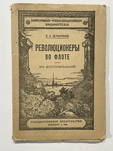 Серебряков Е. Революционеры во флоте. Из воспоминаний Историко-революционная библиотека Петербург Книгоиздательство Петроградского Совдепа 1920 г. 63 с. илл.