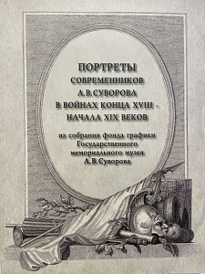 Портреты Современников А.В. Суворова в войнах конца XVIII - начала XIX вв.из собрания фонда графики Государственного музея А.В. Суворова. Каталог. СПб., 2013 г