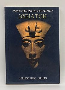 Н. Ривз. Эхнатон лжепророк Египта. Науч. ред. президента Ассоциации по изучению Древнего Египта Виктора Солкинда. 2014 г. М. - 224 с. 141 илл.