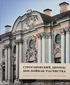 Строгановский дворец: Послойная расчистка. История Реставрации знаменитого здания Санкт-Петербурга.