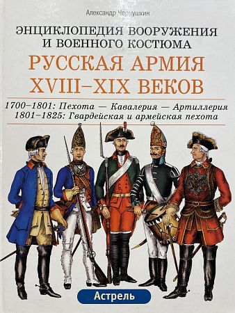 Русская армия XVIII-XIX вв. А. Чернушкин. Энциклопедия вооружения и военного костбюма. М., 2004 г. - 150 с.